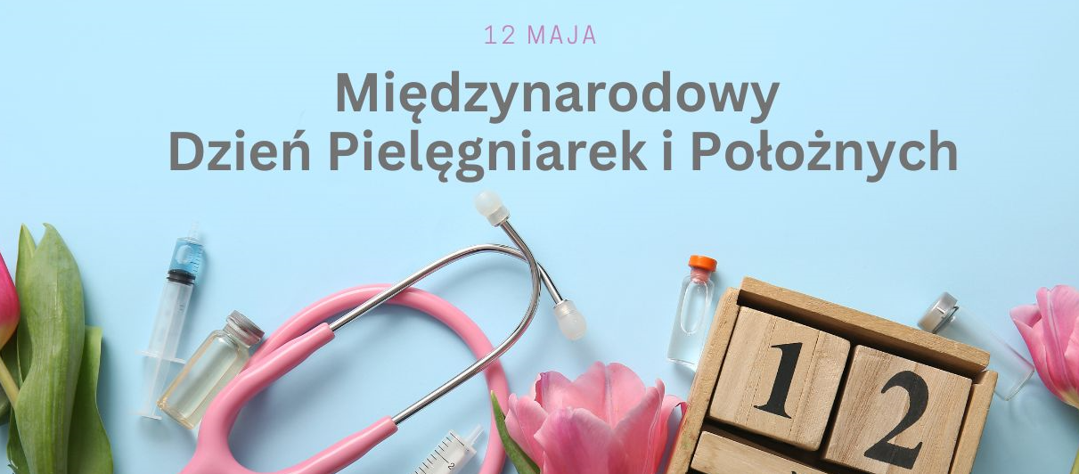 Codzienna troska, niezwykła siła – podziękowania dla Pielęgniarek i Położnych